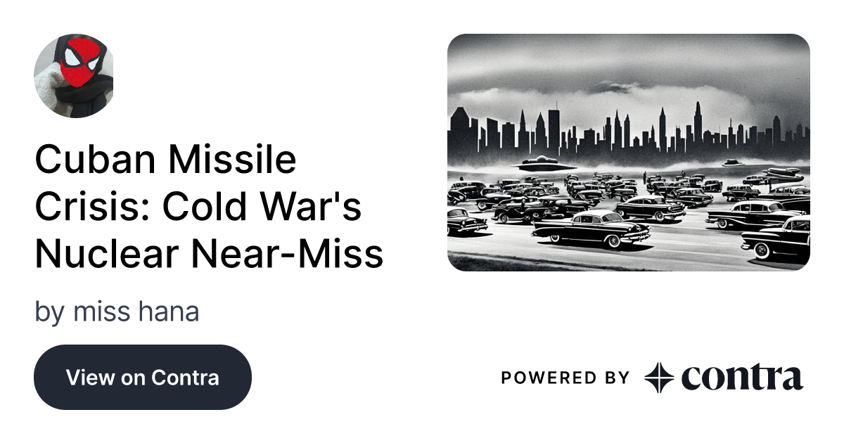 Cuban Missile Crisis: Cold War's Nuclear Near-Miss by miss hana